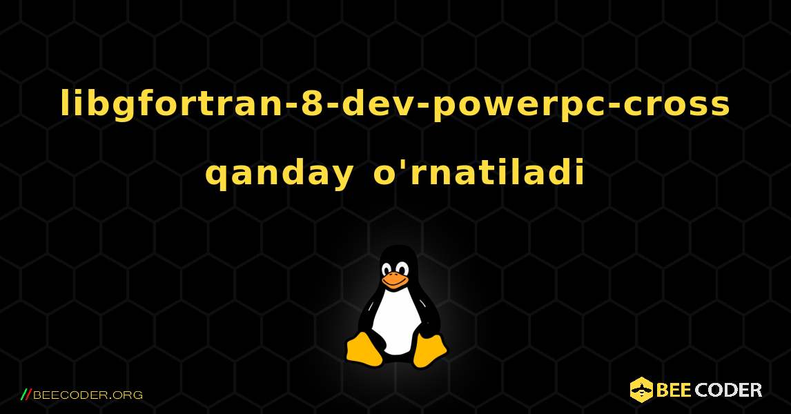 libgfortran-8-dev-powerpc-cross  qanday o'rnatiladi. Linux