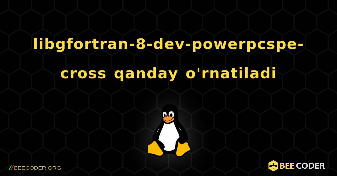 libgfortran-8-dev-powerpcspe-cross  qanday o'rnatiladi. Linux