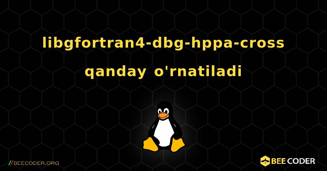 libgfortran4-dbg-hppa-cross  qanday o'rnatiladi. Linux
