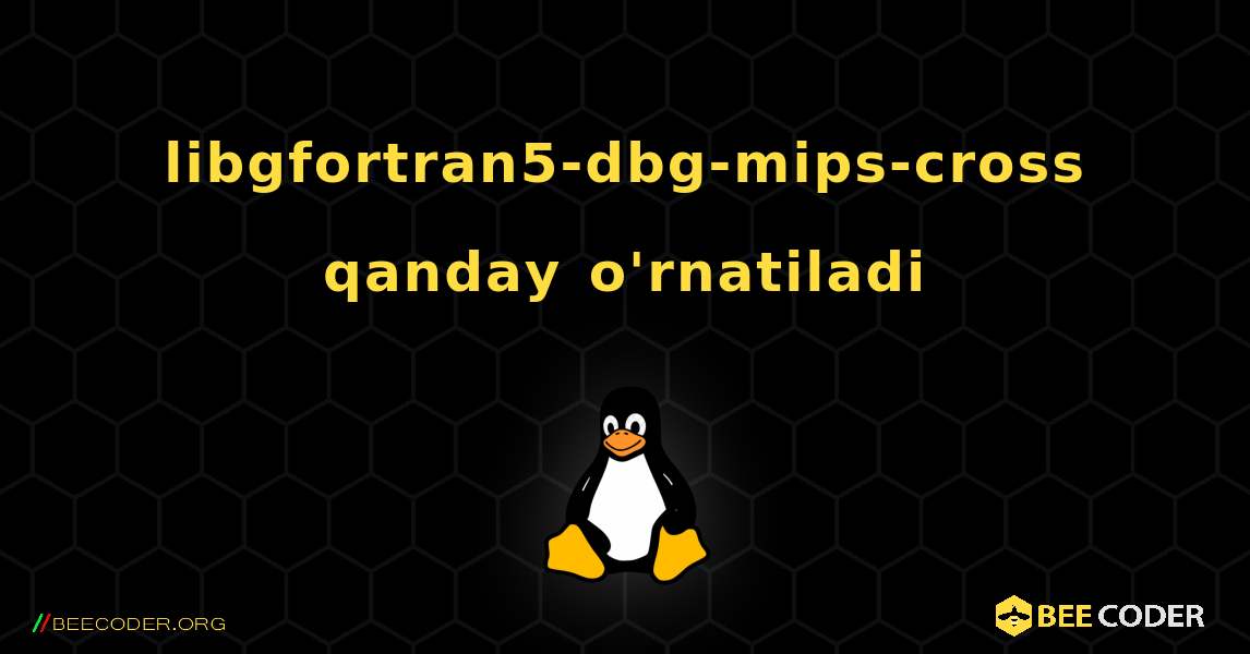 libgfortran5-dbg-mips-cross  qanday o'rnatiladi. Linux