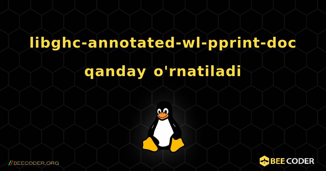 libghc-annotated-wl-pprint-doc  qanday o'rnatiladi. Linux
