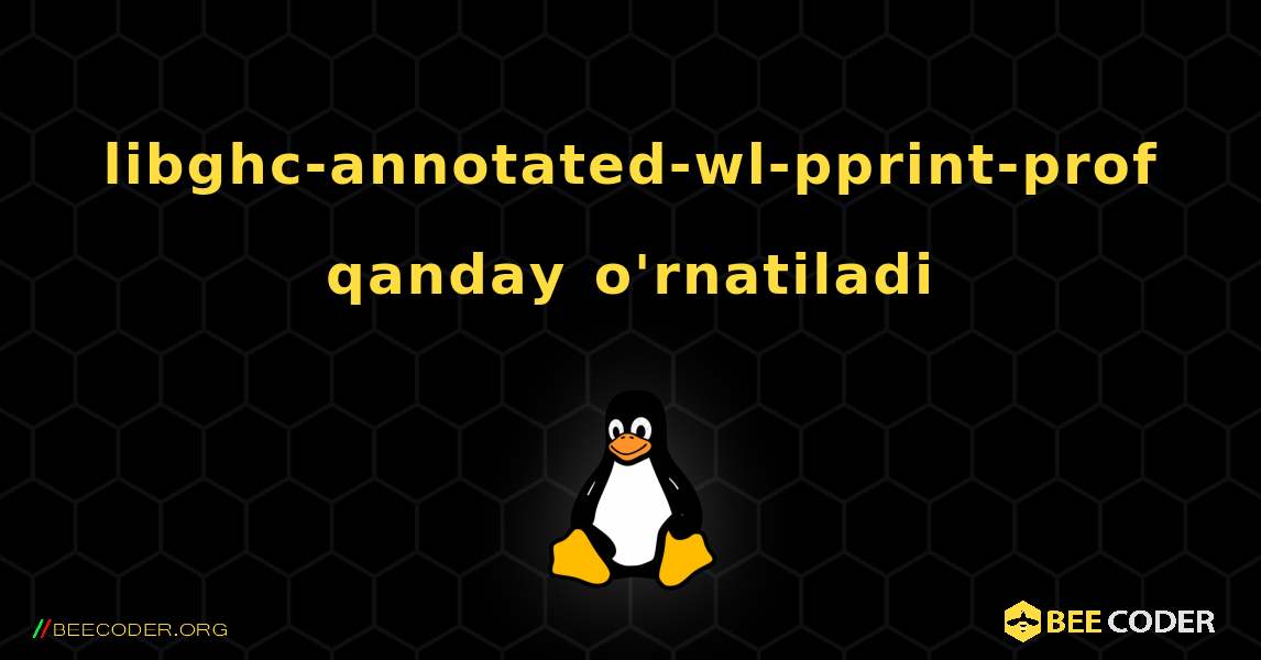 libghc-annotated-wl-pprint-prof  qanday o'rnatiladi. Linux