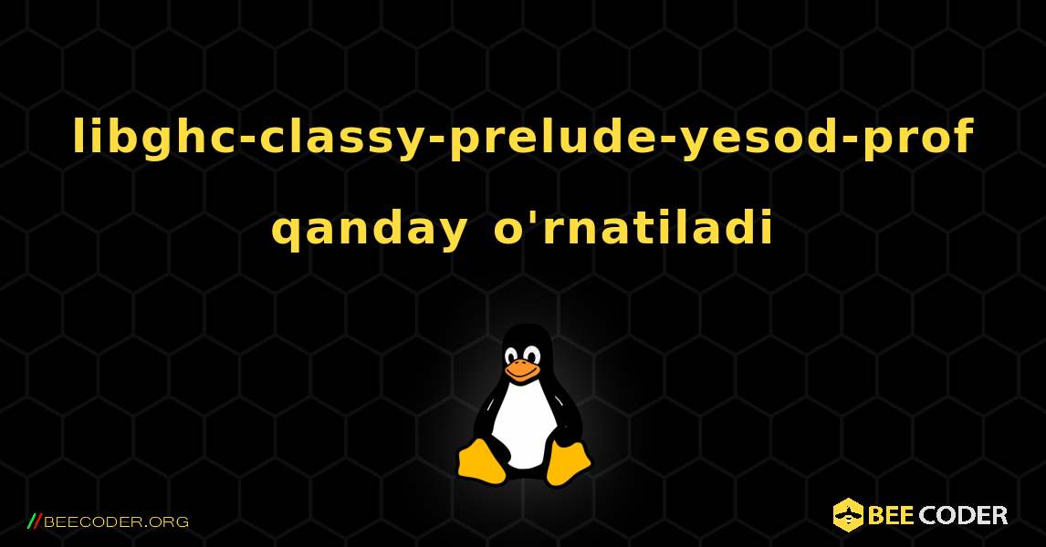 libghc-classy-prelude-yesod-prof  qanday o'rnatiladi. Linux