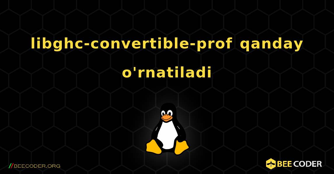libghc-convertible-prof  qanday o'rnatiladi. Linux