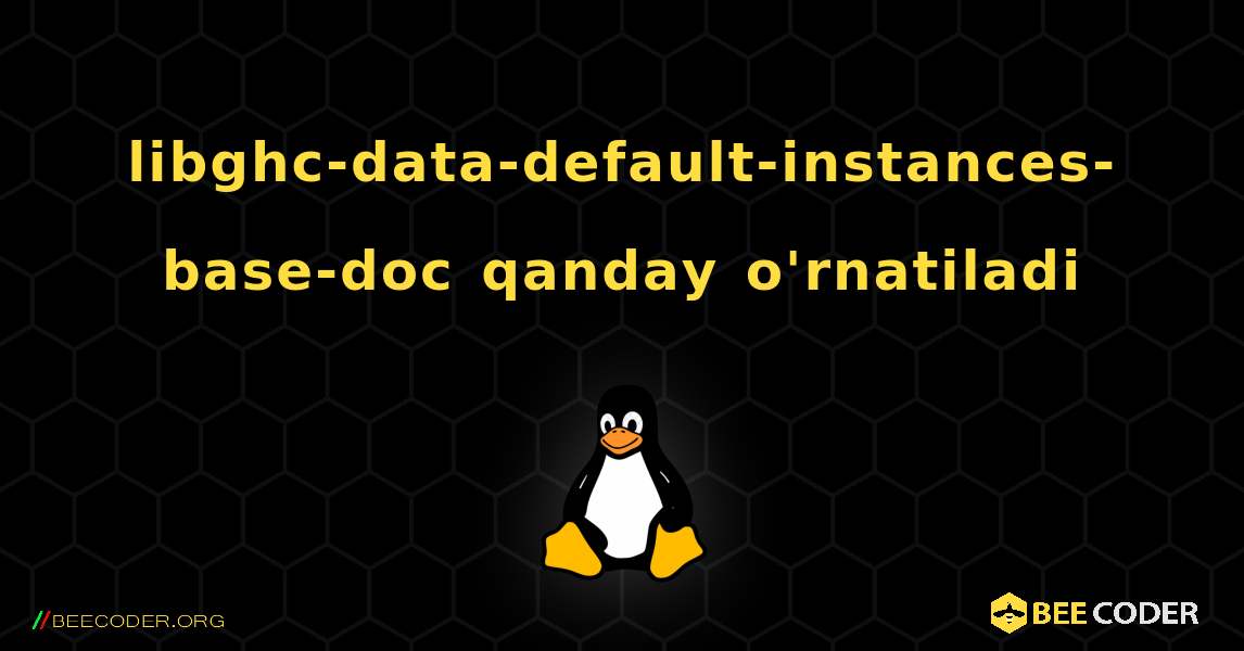 libghc-data-default-instances-base-doc  qanday o'rnatiladi. Linux