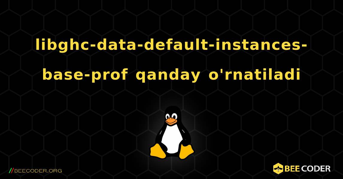 libghc-data-default-instances-base-prof  qanday o'rnatiladi. Linux
