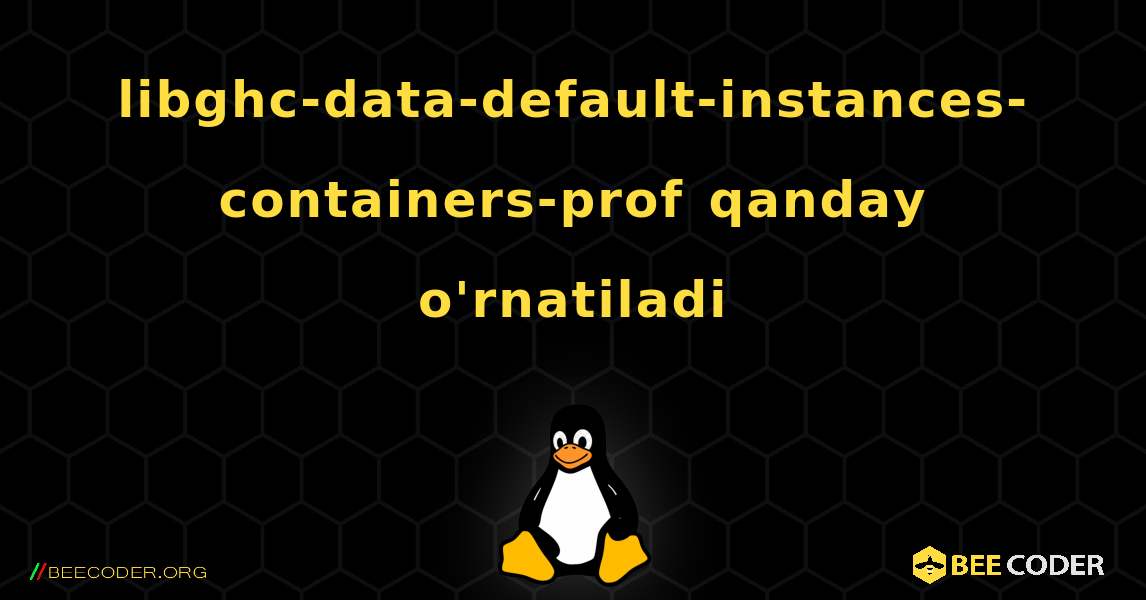 libghc-data-default-instances-containers-prof  qanday o'rnatiladi. Linux