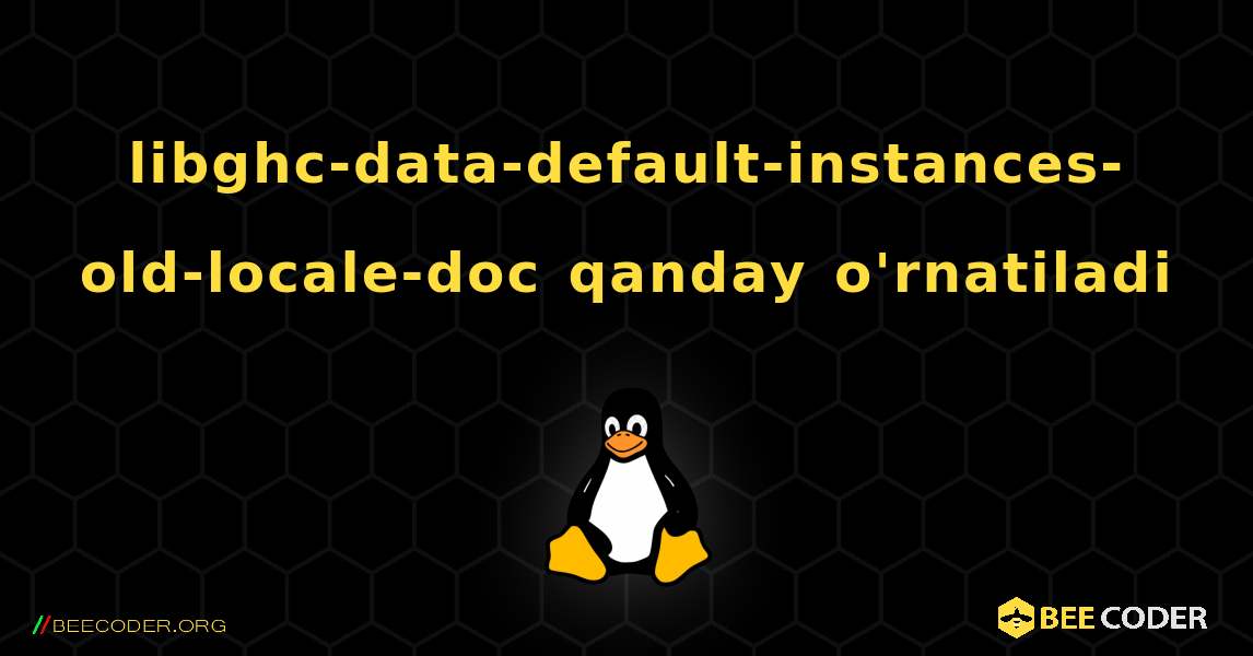 libghc-data-default-instances-old-locale-doc  qanday o'rnatiladi. Linux