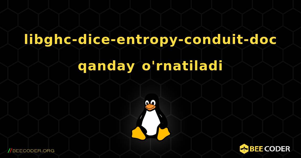 libghc-dice-entropy-conduit-doc  qanday o'rnatiladi. Linux