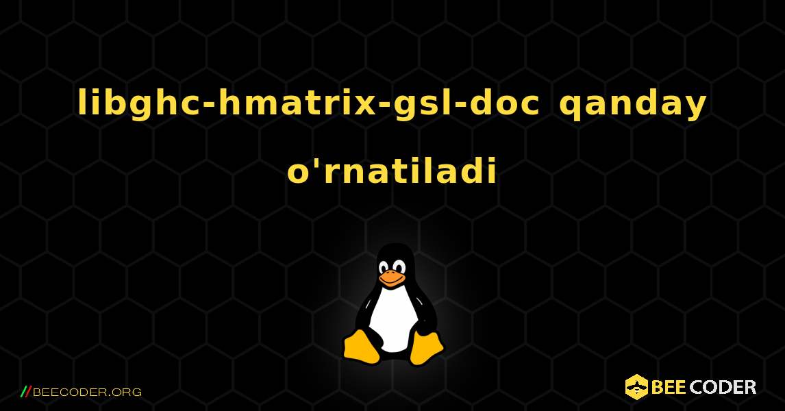 libghc-hmatrix-gsl-doc  qanday o'rnatiladi. Linux