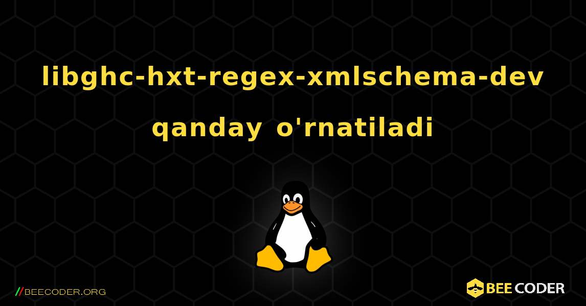 libghc-hxt-regex-xmlschema-dev  qanday o'rnatiladi. Linux