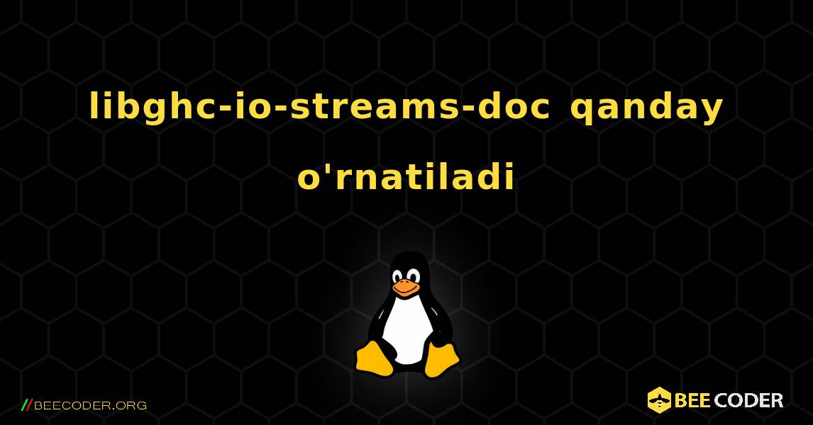 libghc-io-streams-doc  qanday o'rnatiladi. Linux