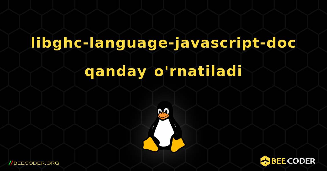 libghc-language-javascript-doc  qanday o'rnatiladi. Linux