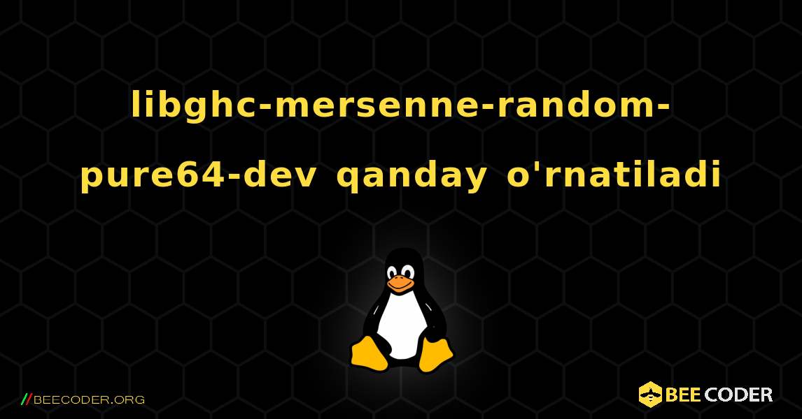 libghc-mersenne-random-pure64-dev  qanday o'rnatiladi. Linux