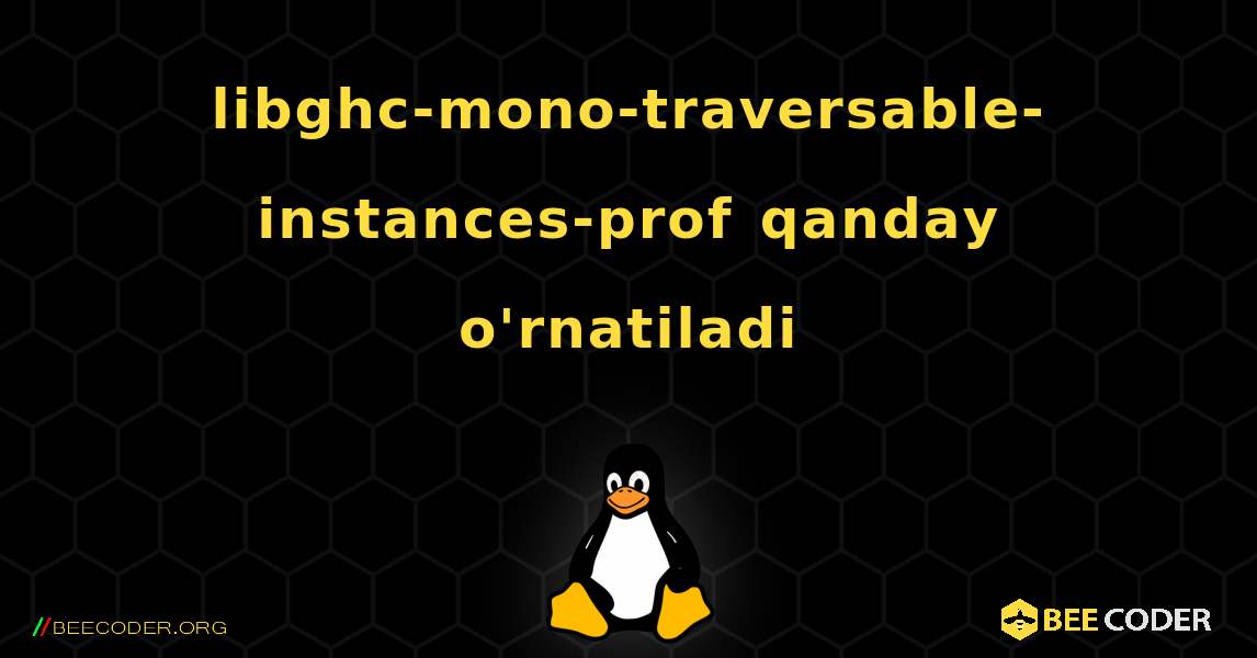 libghc-mono-traversable-instances-prof  qanday o'rnatiladi. Linux