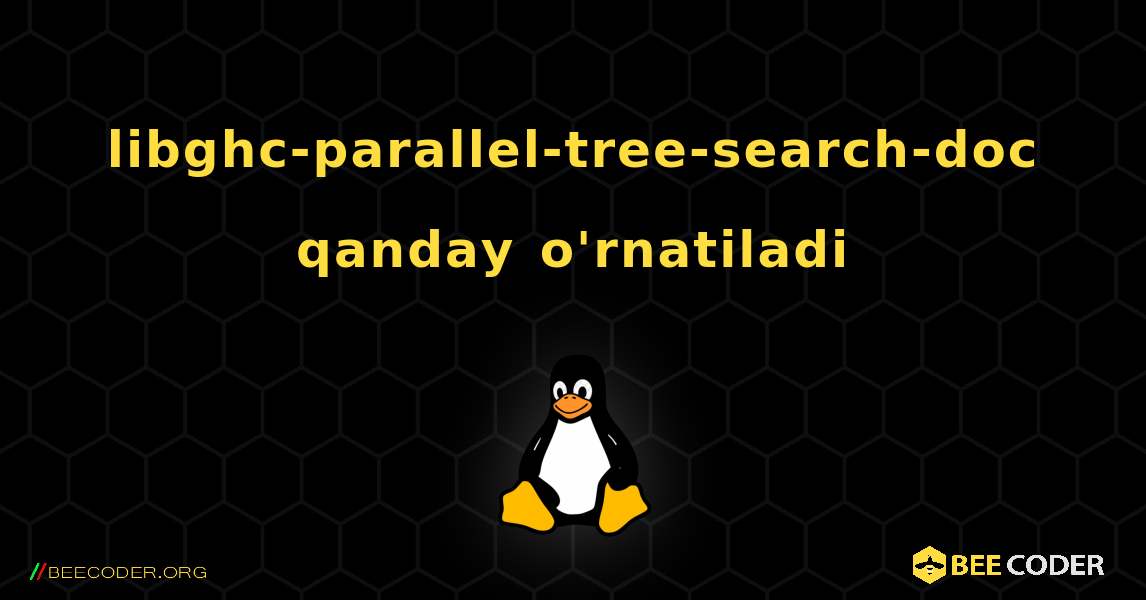 libghc-parallel-tree-search-doc  qanday o'rnatiladi. Linux