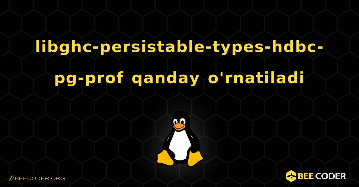 libghc-persistable-types-hdbc-pg-prof  qanday o'rnatiladi. Linux