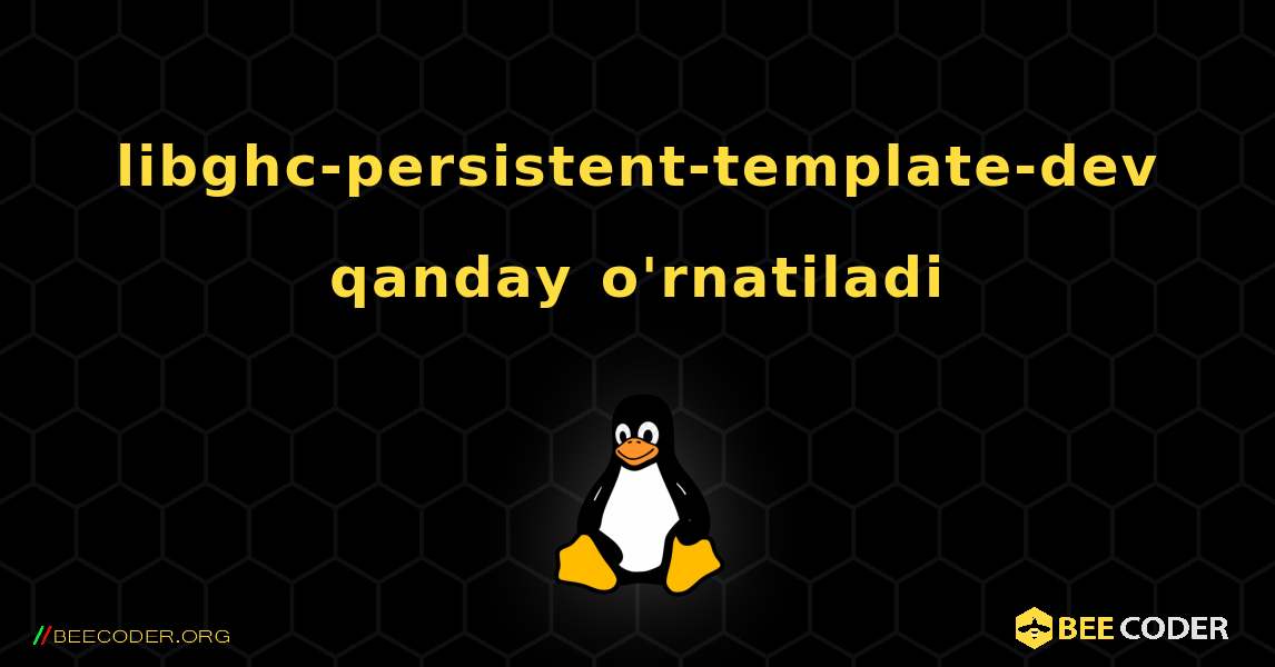 libghc-persistent-template-dev  qanday o'rnatiladi. Linux