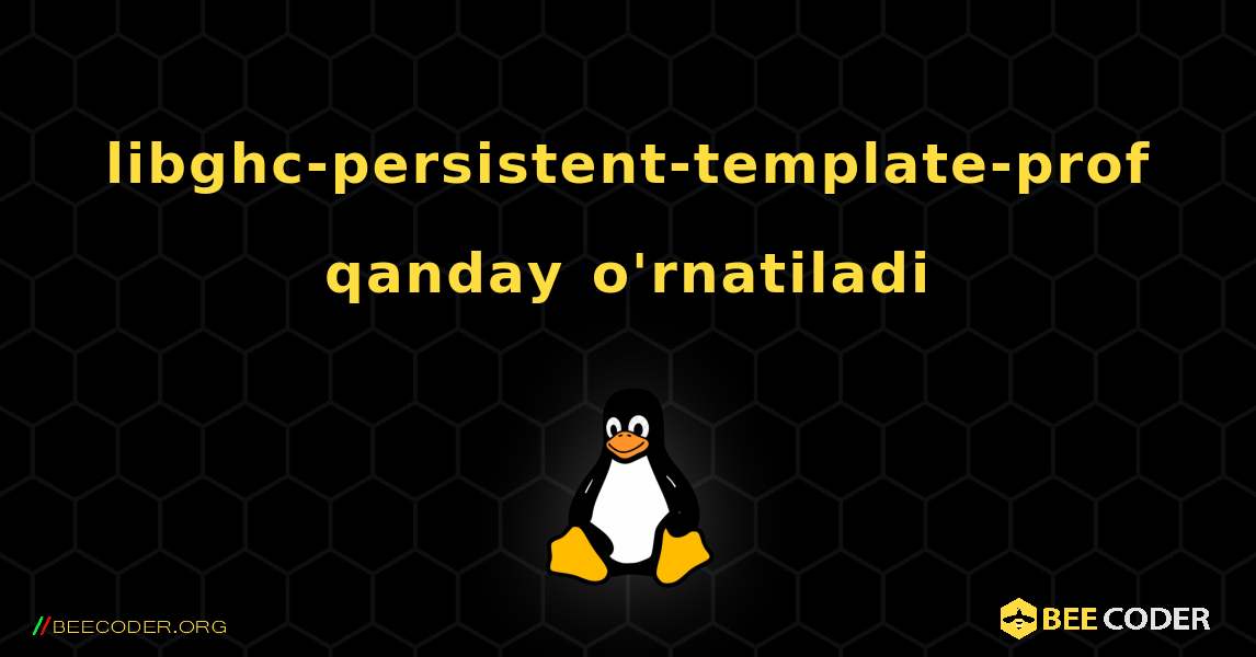 libghc-persistent-template-prof  qanday o'rnatiladi. Linux