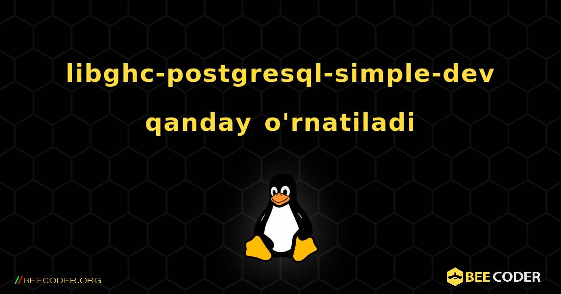 libghc-postgresql-simple-dev  qanday o'rnatiladi. Linux