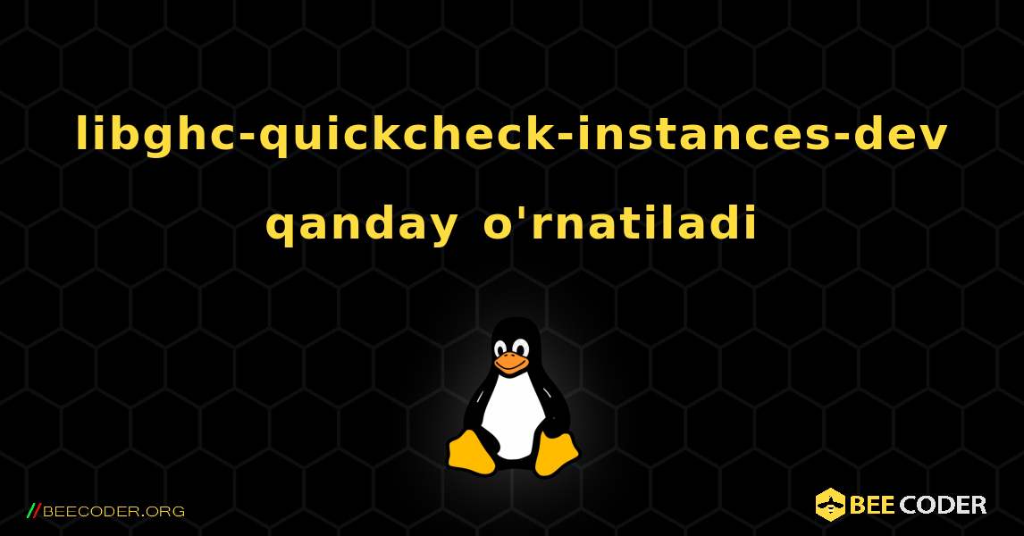 libghc-quickcheck-instances-dev  qanday o'rnatiladi. Linux