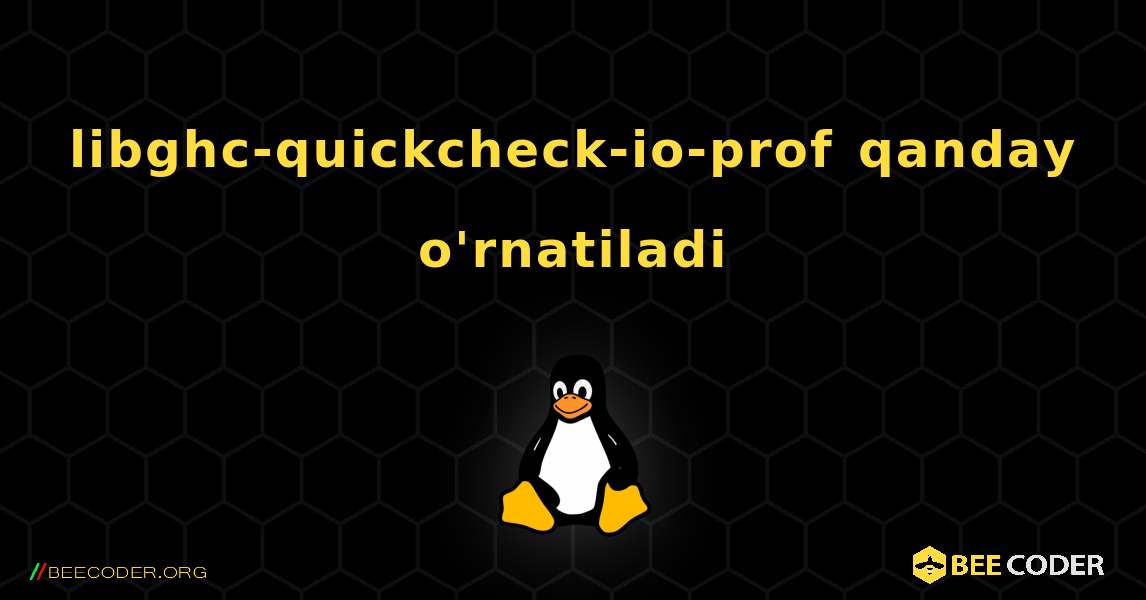 libghc-quickcheck-io-prof  qanday o'rnatiladi. Linux