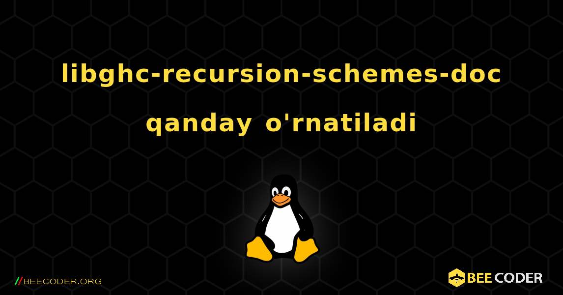 libghc-recursion-schemes-doc  qanday o'rnatiladi. Linux