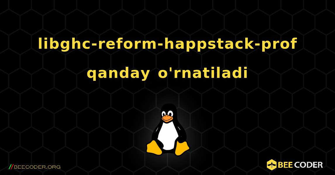 libghc-reform-happstack-prof  qanday o'rnatiladi. Linux