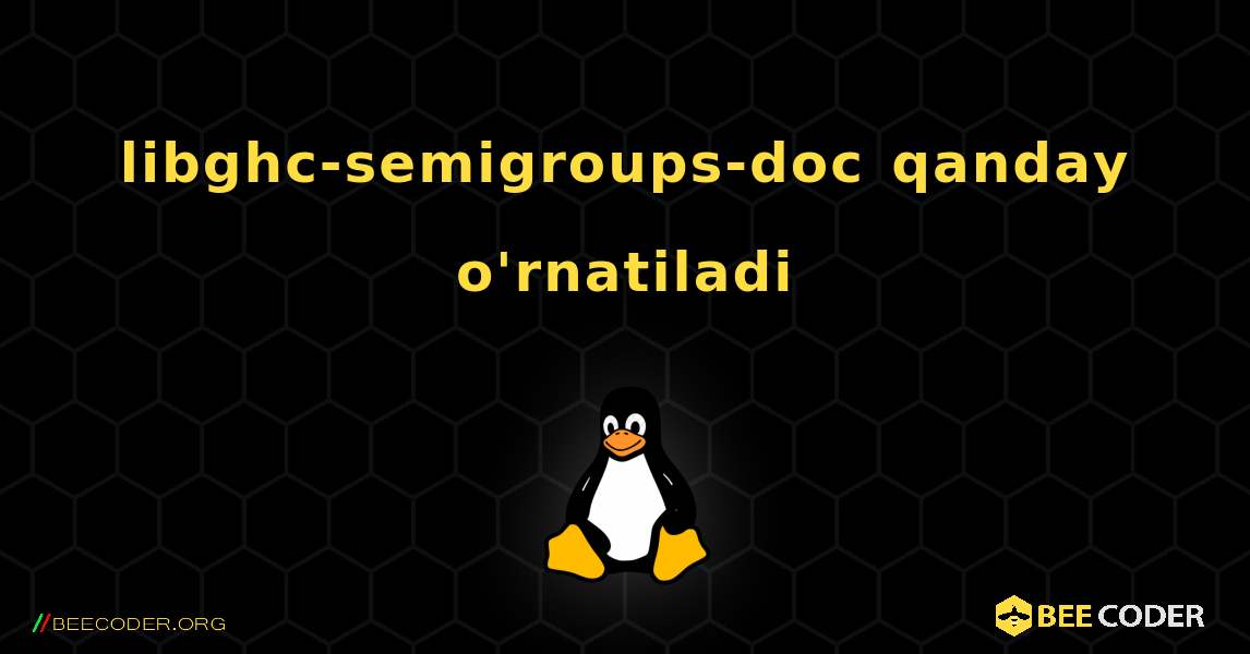 libghc-semigroups-doc  qanday o'rnatiladi. Linux