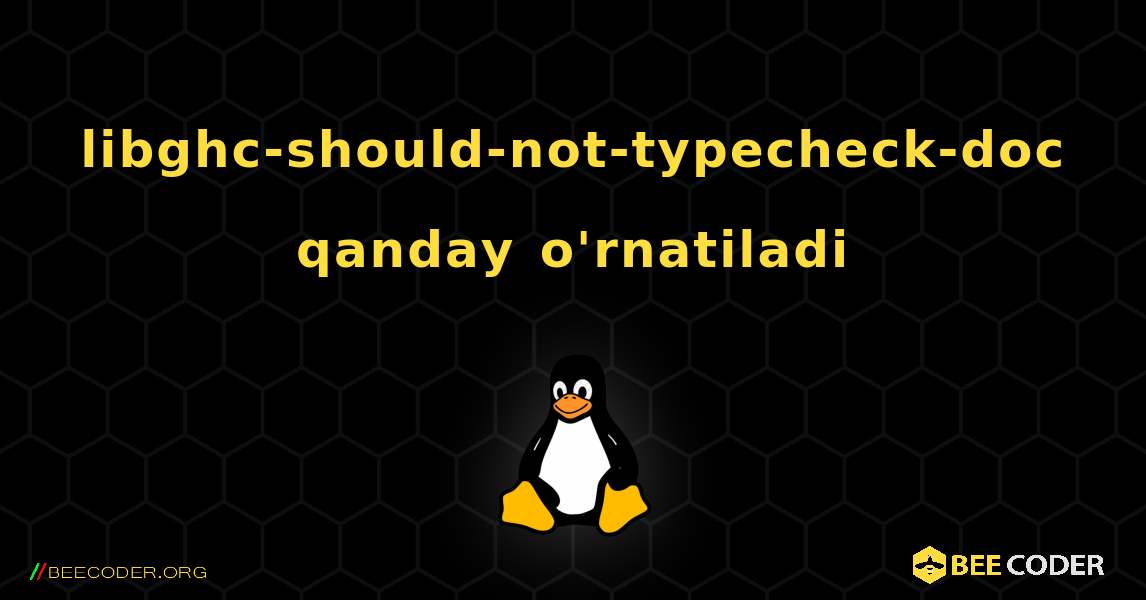 libghc-should-not-typecheck-doc  qanday o'rnatiladi. Linux