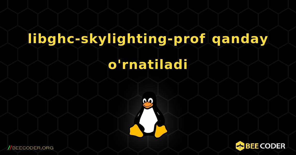 libghc-skylighting-prof  qanday o'rnatiladi. Linux