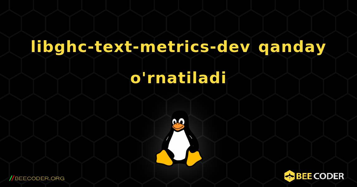 libghc-text-metrics-dev  qanday o'rnatiladi. Linux