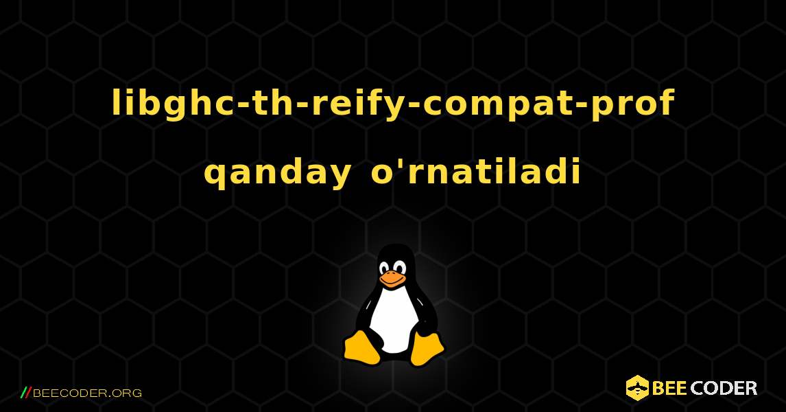 libghc-th-reify-compat-prof  qanday o'rnatiladi. Linux