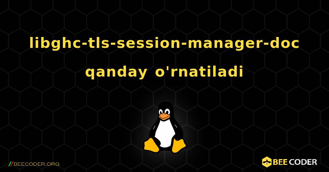 libghc-tls-session-manager-doc  qanday o'rnatiladi. Linux