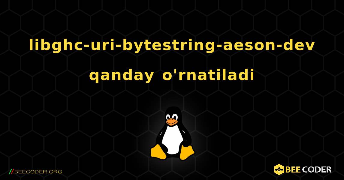 libghc-uri-bytestring-aeson-dev  qanday o'rnatiladi. Linux