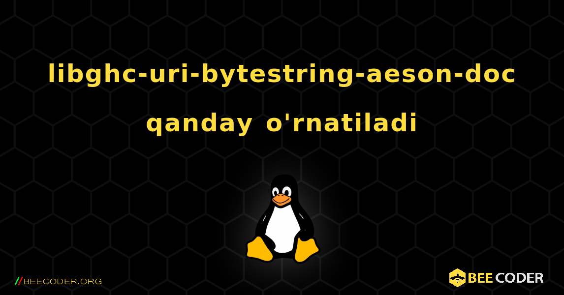 libghc-uri-bytestring-aeson-doc  qanday o'rnatiladi. Linux