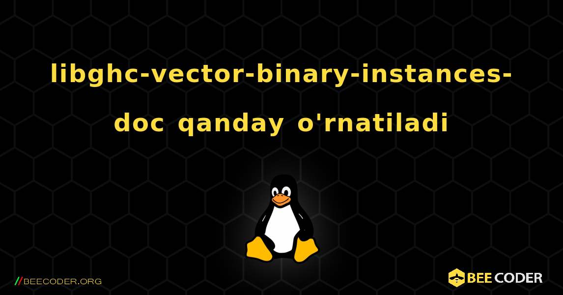 libghc-vector-binary-instances-doc  qanday o'rnatiladi. Linux