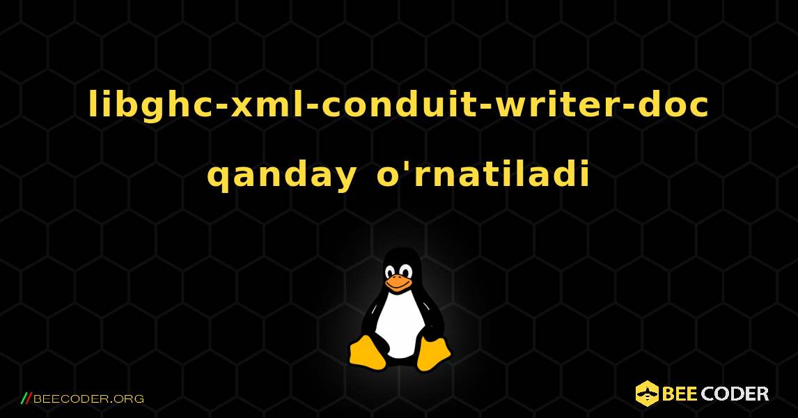 libghc-xml-conduit-writer-doc  qanday o'rnatiladi. Linux