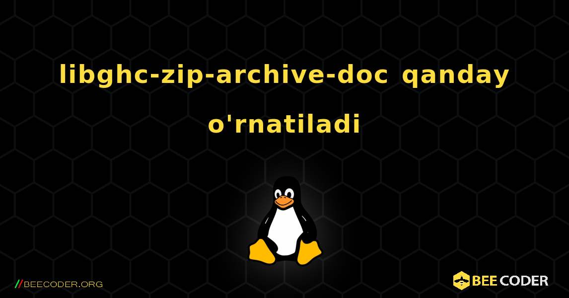 libghc-zip-archive-doc  qanday o'rnatiladi. Linux