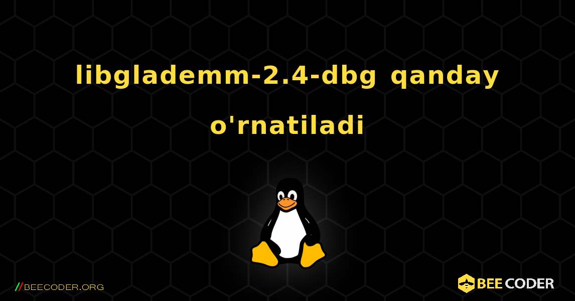 libglademm-2.4-dbg  qanday o'rnatiladi. Linux