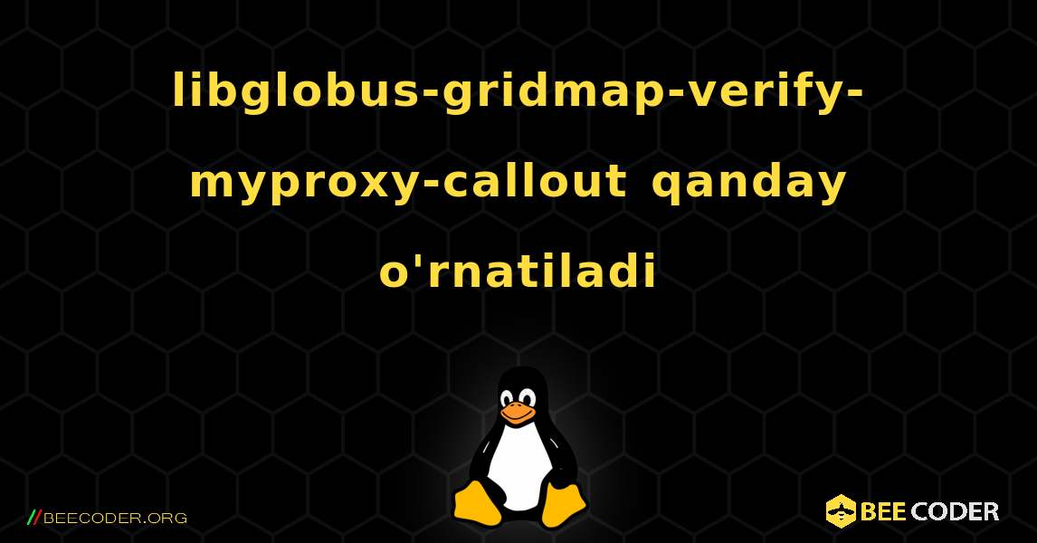 libglobus-gridmap-verify-myproxy-callout  qanday o'rnatiladi. Linux