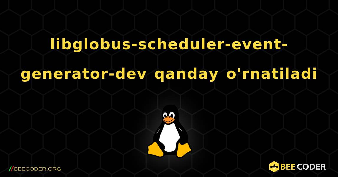 libglobus-scheduler-event-generator-dev  qanday o'rnatiladi. Linux