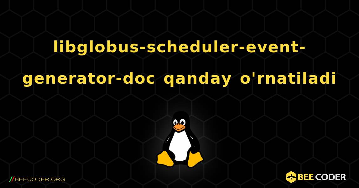 libglobus-scheduler-event-generator-doc  qanday o'rnatiladi. Linux