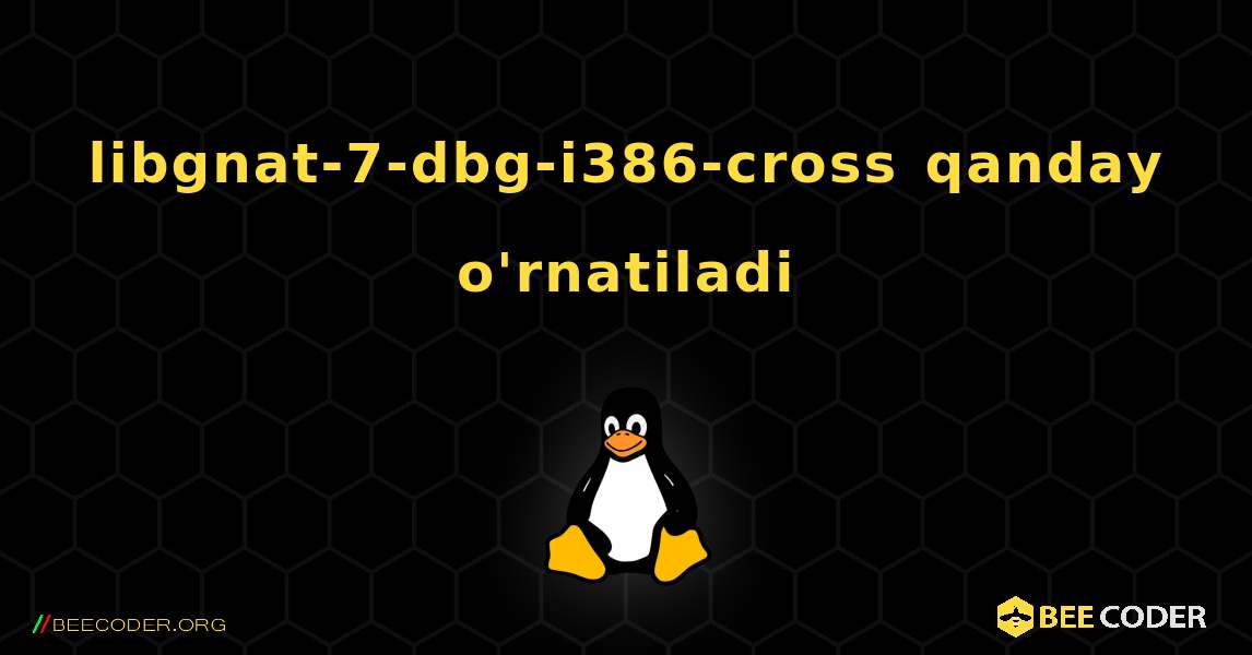 libgnat-7-dbg-i386-cross  qanday o'rnatiladi. Linux