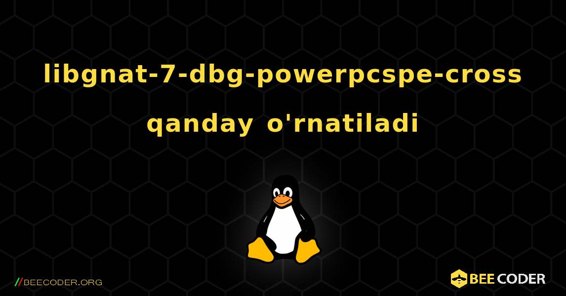 libgnat-7-dbg-powerpcspe-cross  qanday o'rnatiladi. Linux