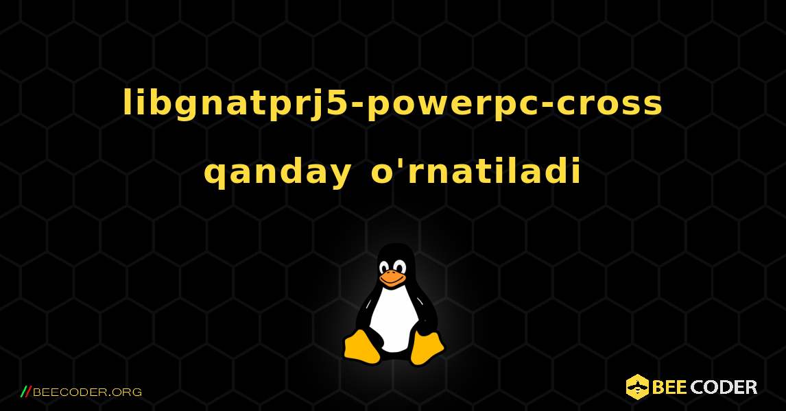 libgnatprj5-powerpc-cross  qanday o'rnatiladi. Linux