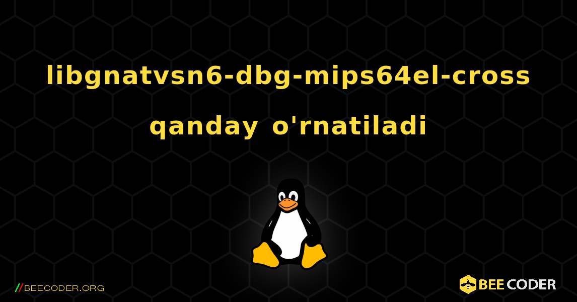libgnatvsn6-dbg-mips64el-cross  qanday o'rnatiladi. Linux