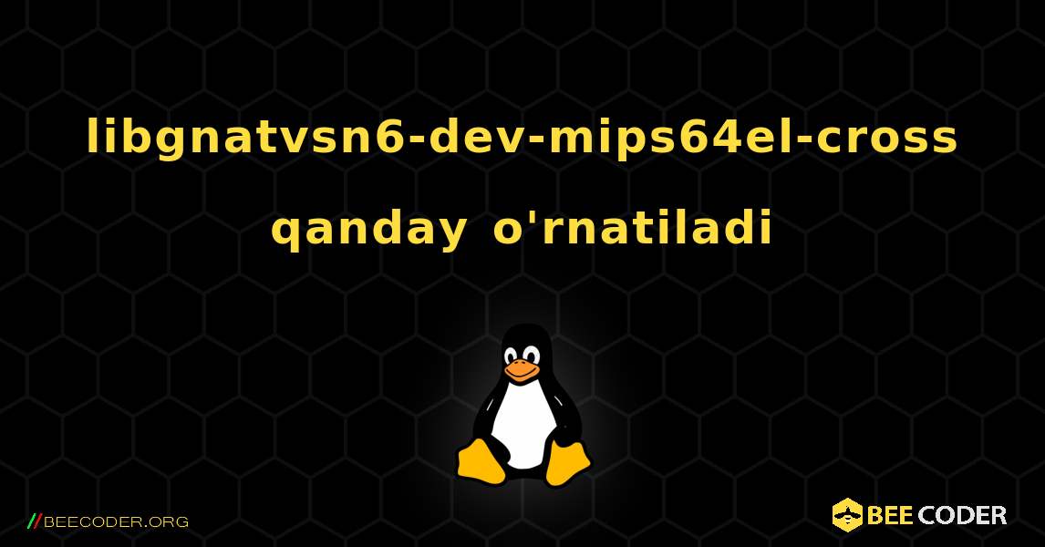 libgnatvsn6-dev-mips64el-cross  qanday o'rnatiladi. Linux