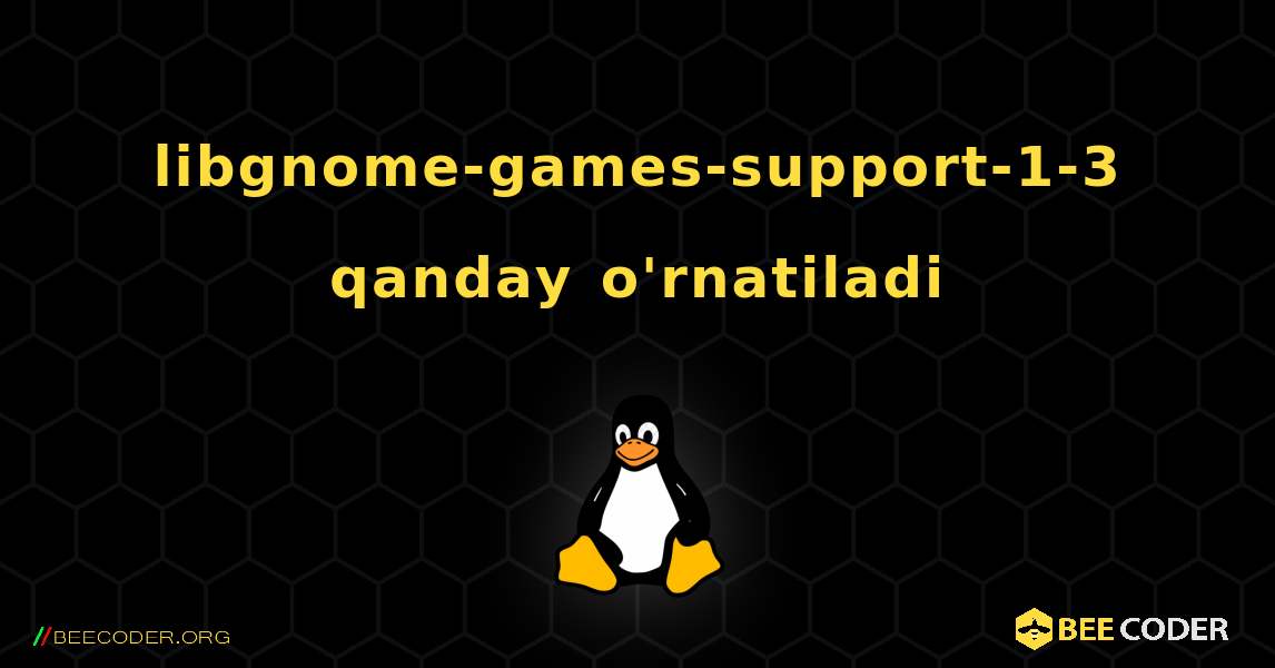 libgnome-games-support-1-3  qanday o'rnatiladi. Linux