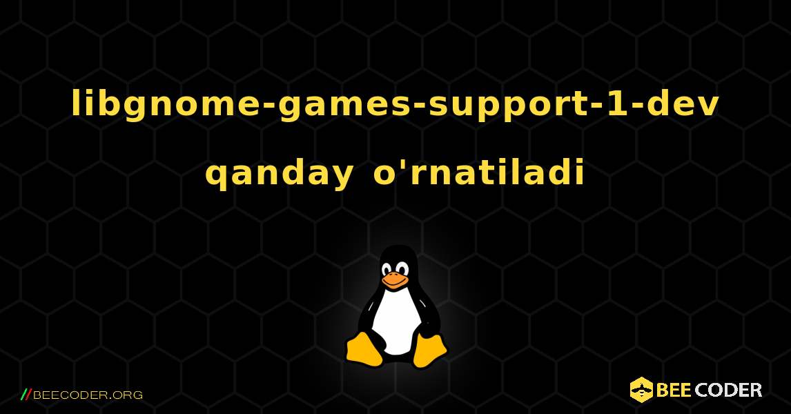 libgnome-games-support-1-dev  qanday o'rnatiladi. Linux